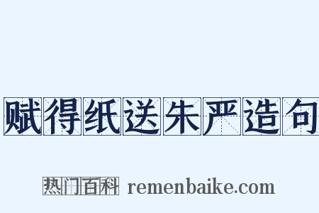 赋得纸送朱严造句是什么意思的图片